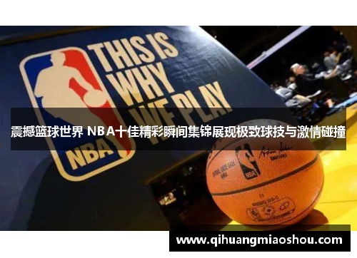 震撼篮球世界 NBA十佳精彩瞬间集锦展现极致球技与激情碰撞