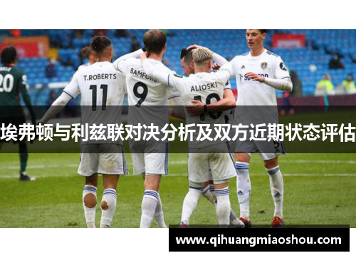 埃弗顿与利兹联对决分析及双方近期状态评估