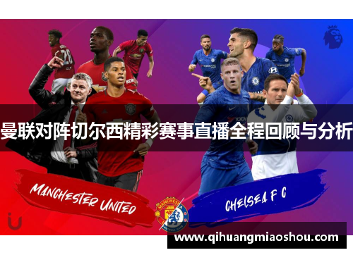 曼联对阵切尔西精彩赛事直播全程回顾与分析